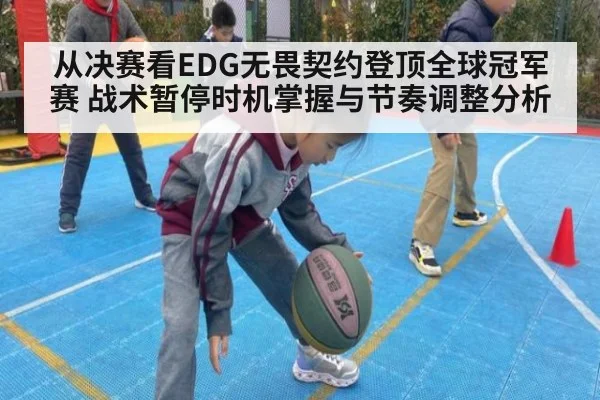 从决赛看EDG无畏契约登顶全球冠军赛 战术暂停时机掌握与节奏调整分析